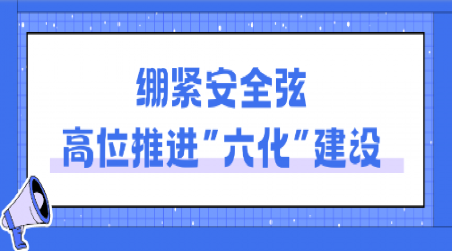 立足“六化”小切口，抓牢安全大關鍵