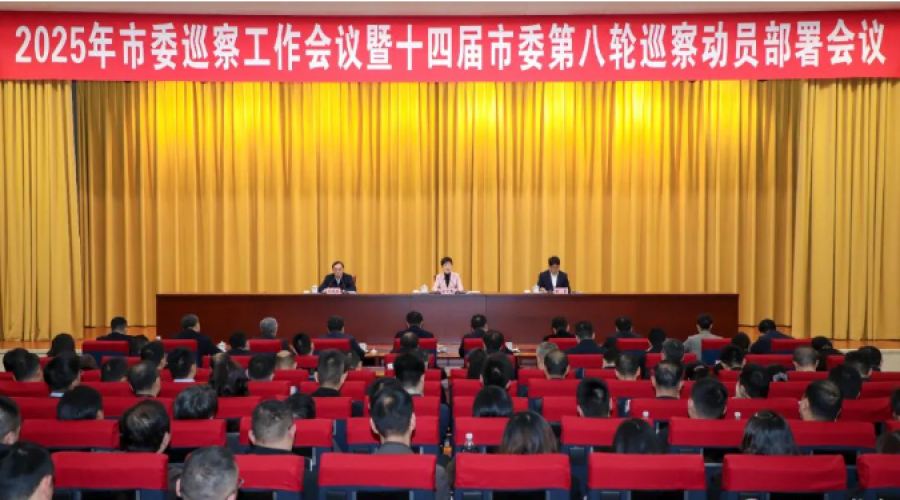 2025年市委巡察工作會議暨十四屆市委第八輪巡察動員部署會議召開